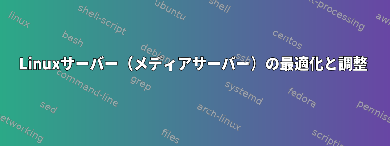 Linuxサーバー（メディアサーバー）の最適化と調整