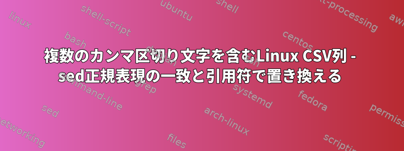 複数のカンマ区切り文字を含むLinux CSV列 - sed正規表現の一致と引用符で置き換える