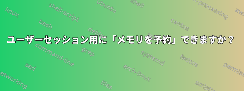 ユーザーセッション用に「メモリを予約」できますか？