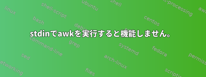 stdinでawkを実行すると機能しません。