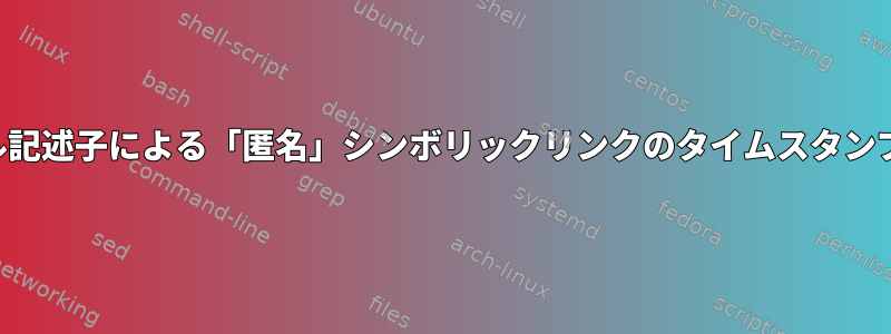 ファイル記述子による「匿名」シンボリックリンクのタイムスタンプの変更