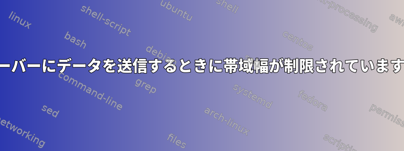 サーバーにデータを送信するときに帯域幅が制限されています。