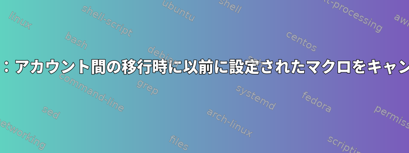 Mutt：アカウント間の移行時に以前に設定されたマクロをキャンセル