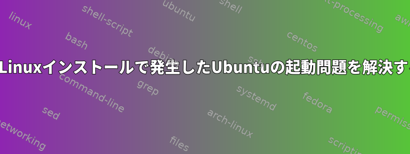 以前のLinuxインストールで発生したUbuntuの起動問題を解決する方法