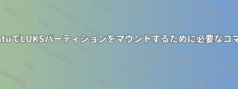 UbuntuでLUKSパーティションをマウントするために必要なコマンド