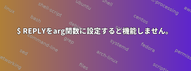 $ REPLYをarg関数に設定すると機能しません。