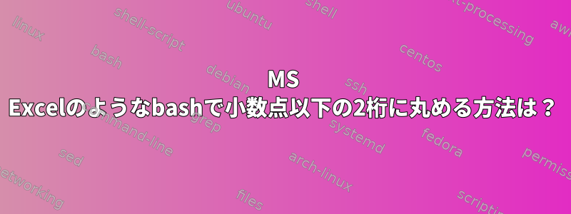 MS Excelのようなbashで小数点以下の2桁に丸める方法は？