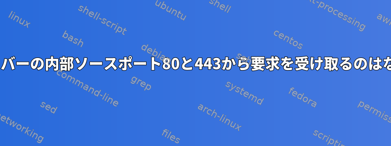 Apacheサーバーの内部ソースポート80と443から要求を受け取るのはなぜですか？