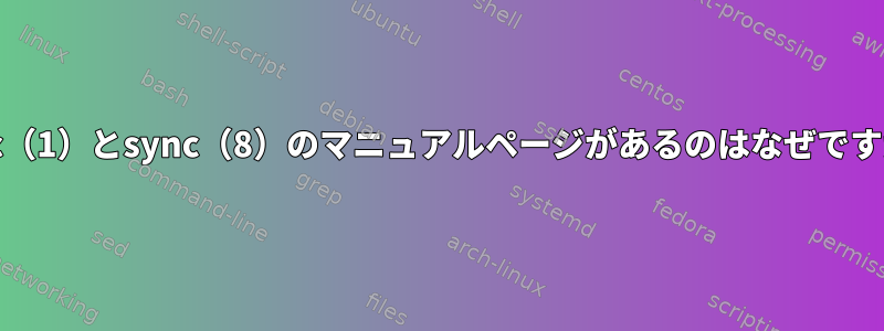 sync（1）とsync（8）のマニュアルページがあるのはなぜですか？