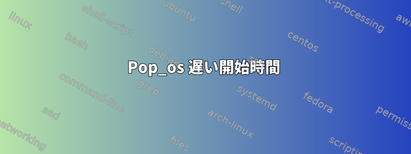 Pop_os 遅い開始時間