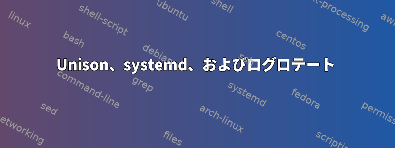 Unison、systemd、およびログロテート