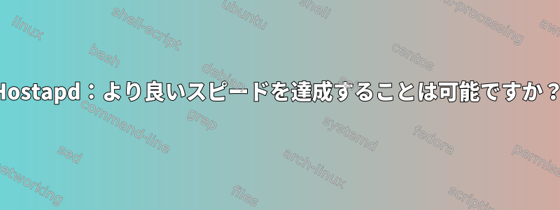 Hostapd：より良いスピードを達成することは可能ですか？