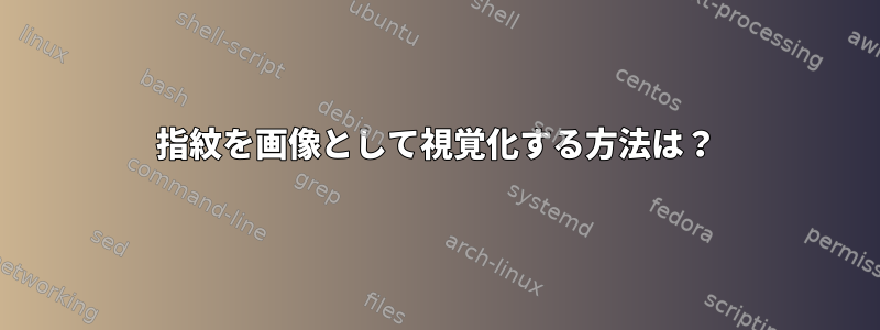 指紋を画像として視覚化する方法は？