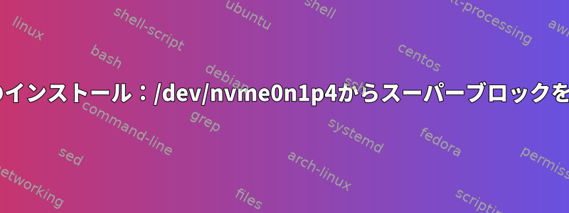 破損したFedoraのインストール：/dev/nvme0n1p4からスーパーブロックを読み取れません。