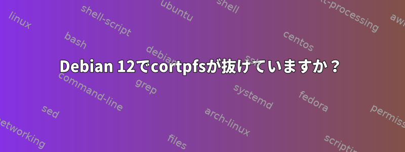 Debian 12でcortpfsが抜けていますか？