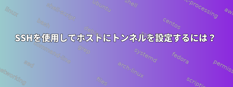 SSHを使用してホストにトンネルを設定するには？