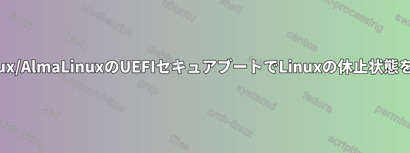 RHEL/RockyLinux/AlmaLinuxのUEFIセキュアブートでLinuxの休止状態を有効にするには?