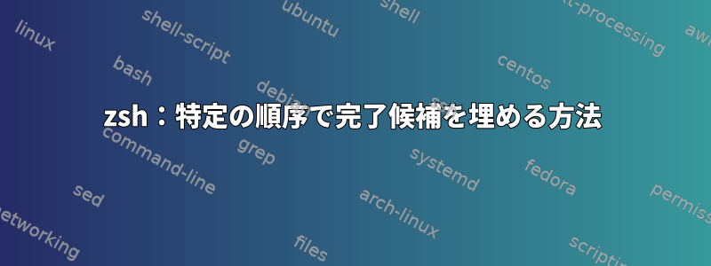 zsh：特定の順序で完了候補を埋める方法