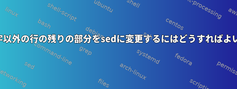 最初の文字以外の行の残りの部分をsedに変更するにはどうすればよいですか？