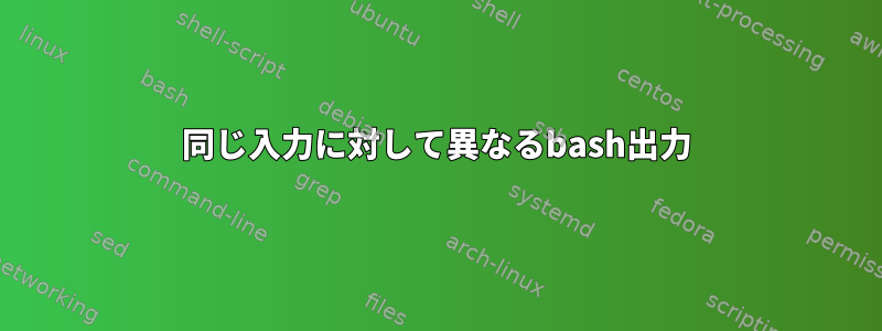 同じ入力に対して異なるbash出力