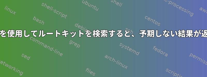 chkrootkitを使用してルートキットを検索すると、予期しない結果が返されます。