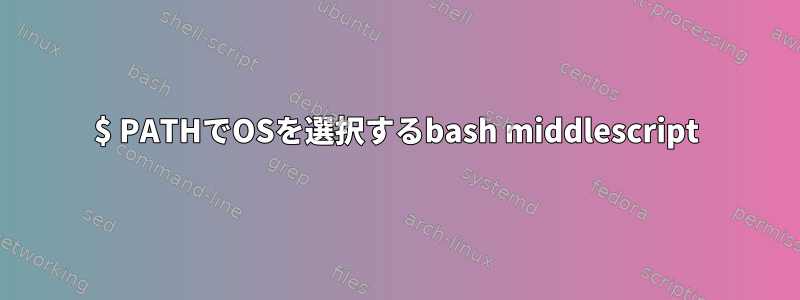 $ PATHでOSを選択するbash middlescript