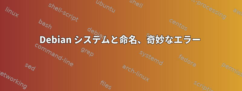 Debian システムと命名、奇妙なエラー