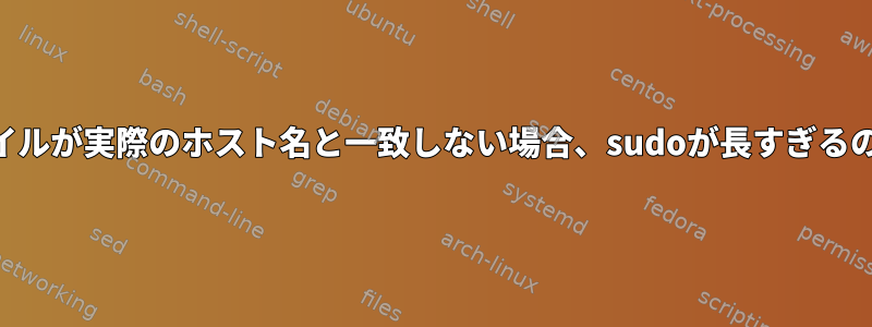 /etc/hostsファイルが実際のホスト名と一致しない場合、sudoが長すぎるのはなぜですか？