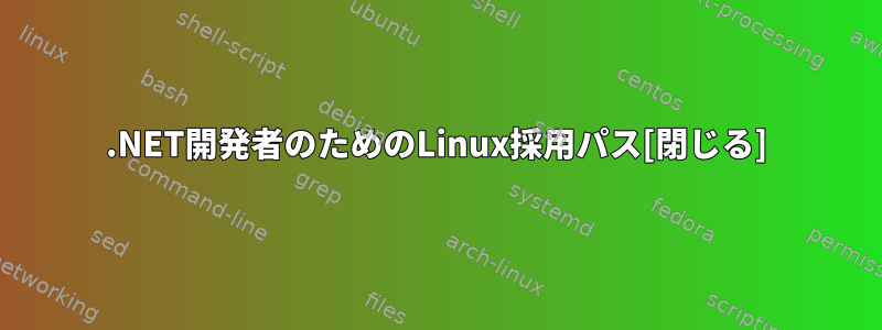 .NET開発者のためのLinux採用パス[閉じる]