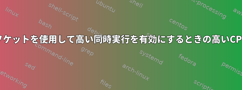 systemdソケットを使用して高い同時実行を有効にするときの高いCPUとロード