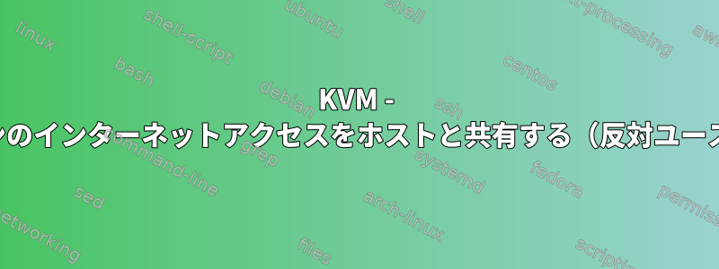 KVM - 仮想マシンのインターネットアクセスをホストと共有する（反対ユースケース）