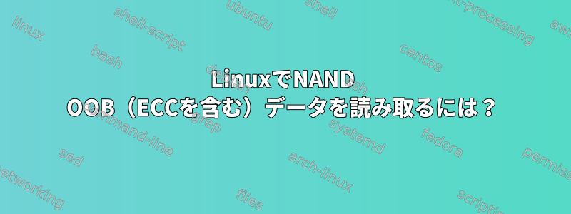 LinuxでNAND OOB（ECCを含む）データを読み取るには？