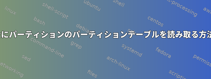 Linuxにパーティションのパーティションテーブルを読み取る方法は？