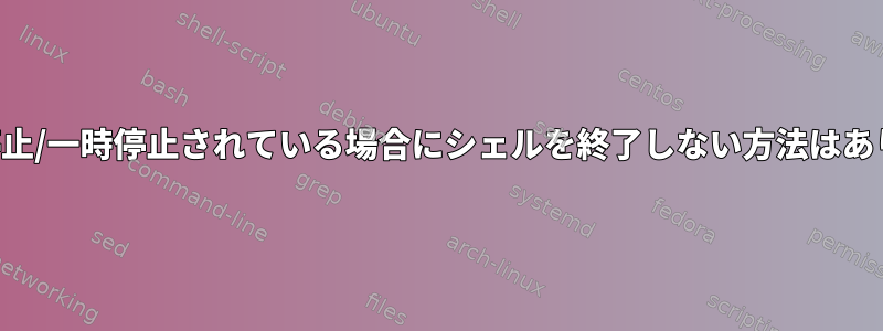 ジョブが停止/一時停止されている場合にシェルを終了しない方法はありますか？