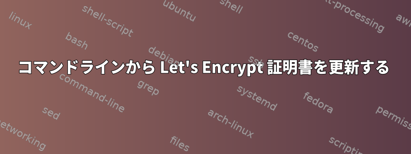 コマンドラインから Let's Encrypt 証明書を更新する