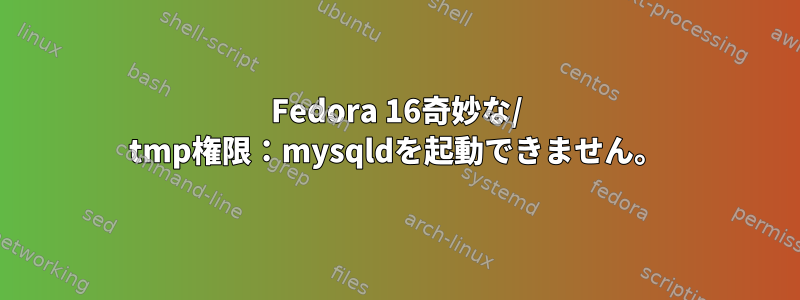 Fedora 16奇妙な/ tmp権限：mysqldを起動できません。