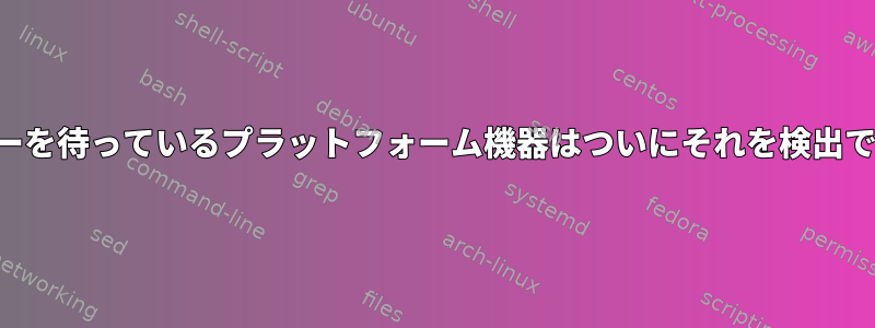 サプライヤーを待っているプラ​​ットフォーム機器はついにそれを検出できますか？