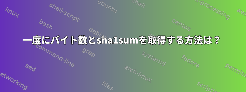 一度にバイト数とsha1sumを取得する方法は？