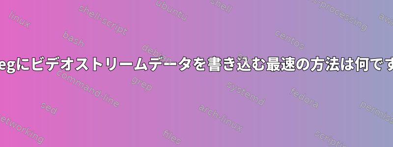 ffmpegにビデオストリームデータを書き込む最速の方法は何ですか？