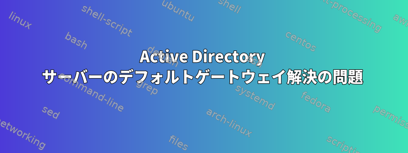 Active Directory サーバーのデフォルトゲートウェイ解決の問題