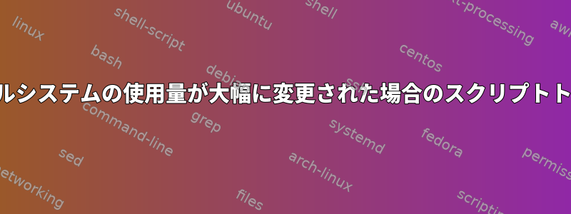 ファイルシステムの使用量が大幅に変更された場合のスクリプトトリガー