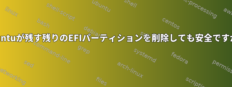 Ubuntuが残す残りのEFIパーティションを削除しても安全ですか？