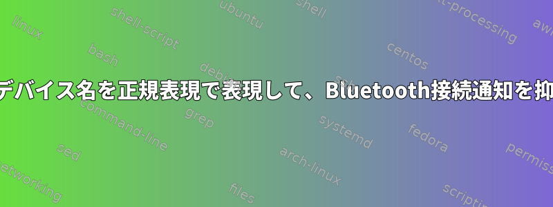 接続されたデバイス名を正規表現で表現して、Bluetooth接続通知を抑制します。