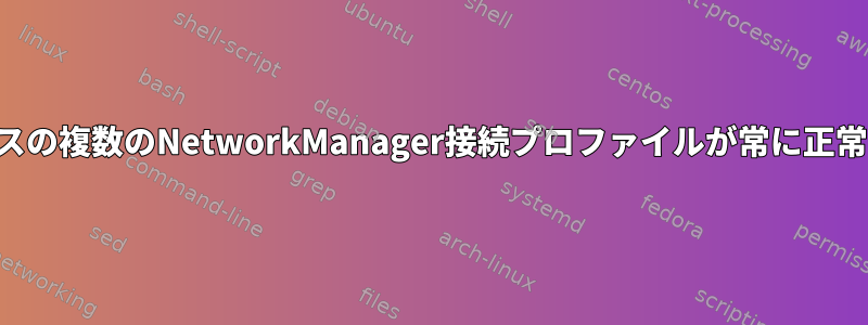 同じイーサネットインターフェイスの複数のNetworkManager接続プロファイルが常に正常に動作するわけではありません。