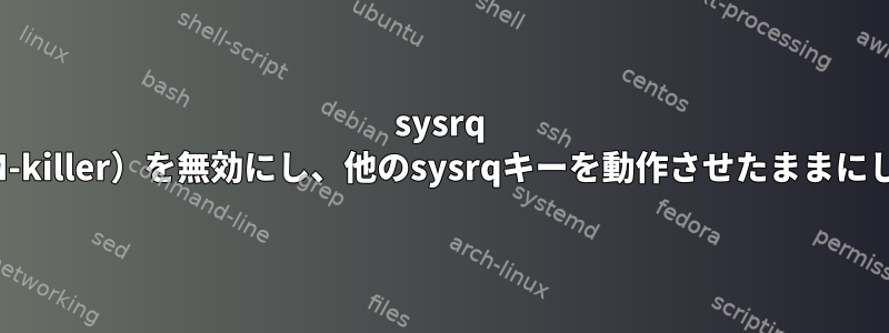 sysrq f（OOM-killer）を無効にし、他のsysrqキーを動作させたままにします。