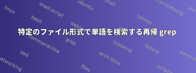 特定のファイル形式で単語​​を検索する再帰 grep