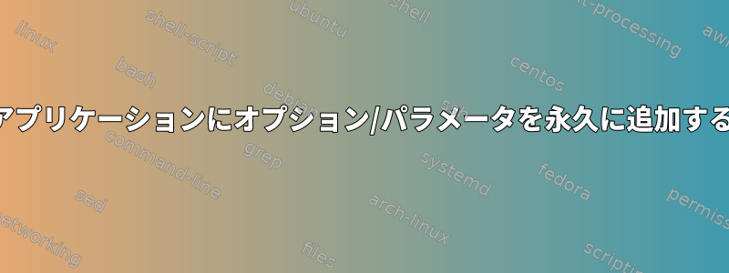 インストールされたアプリケーションにオプション/パラメータを永久に追加する（フラットパック）