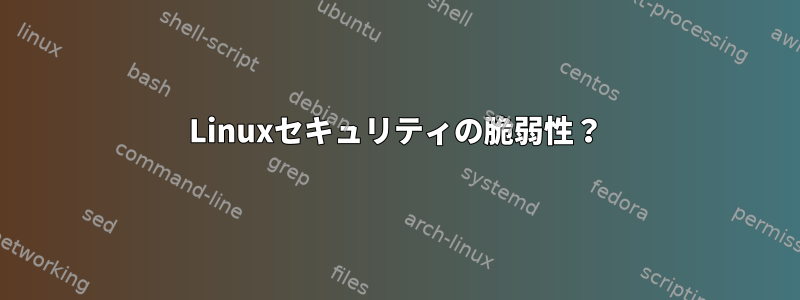 Linuxセキュリティの脆弱性？