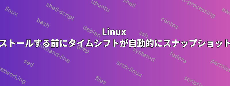 Linux Mint：アップデートをインストールする前にタイムシフトが自動的にスナップショットを撮るようにできますか？