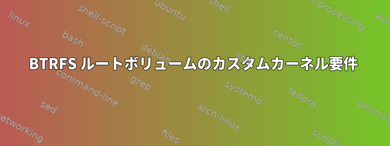 BTRFS ルートボリュームのカスタムカーネル要件